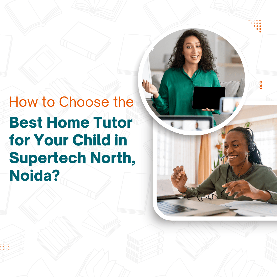 Best Home Tutor for Your Child in Supertech North, Noida